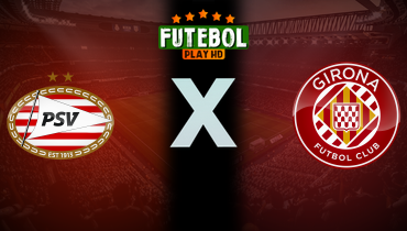 Assistir PSV x Girona ao vivo online 05/10/2024