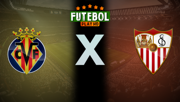 Assistir Villarreal x Sevilla ao vivo online 11/05/2024