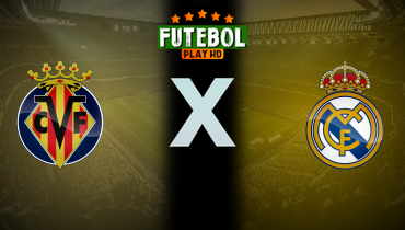 Assistir Villarreal x Real Madrid ao vivo online 19/05/2024