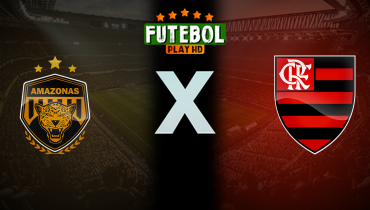 Assistir Amazonas x Flamengo ao vivo online 22/05/2024